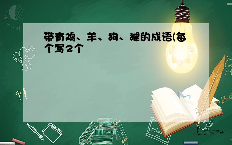 带有鸡、羊、狗、猴的成语(每个写2个