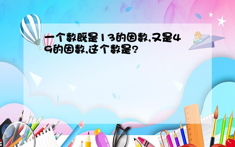 一个数既是13的因数,又是49的因数,这个数是?