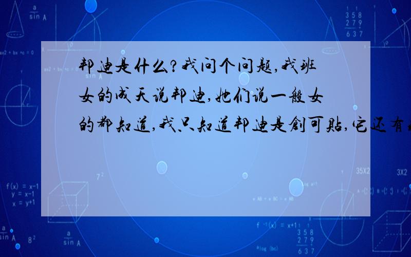 邦迪是什么?我问个问题,我班女的成天说邦迪,她们说一般女的都知道,我只知道邦迪是创可贴,它还有别的意思吗?