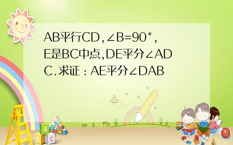 AB平行CD,∠B=90°,E是BC中点,DE平分∠ADC.求证：AE平分∠DAB