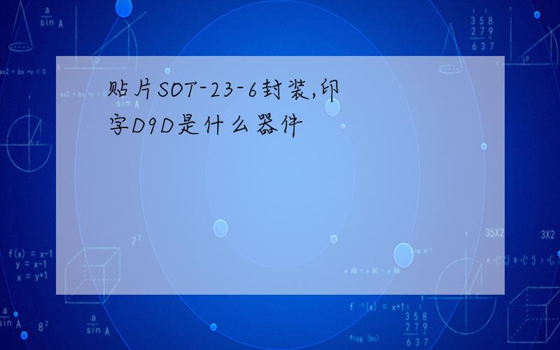 贴片SOT-23-6封装,印字D9D是什么器件