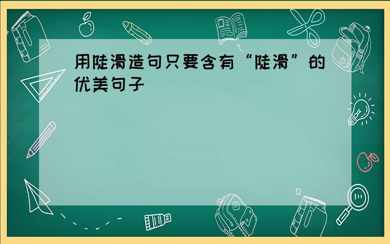 用陡滑造句只要含有“陡滑”的优美句子