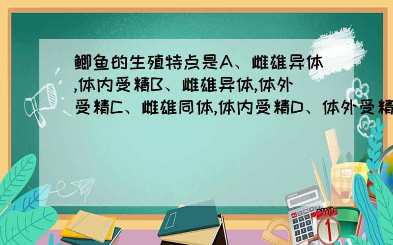 鲫鱼的生殖特点是A、雌雄异体,体内受精B、雌雄异体,体外受精C、雌雄同体,体内受精D、体外受精,陆上发育