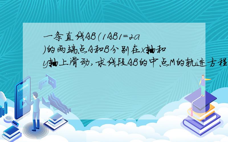 一条直线AB（1AB1=2a）的两端点A和B分别在x轴和y轴上滑动,求线段AB的中点M的轨迹方程1AB1=2a 是 AB的绝对值等于2a