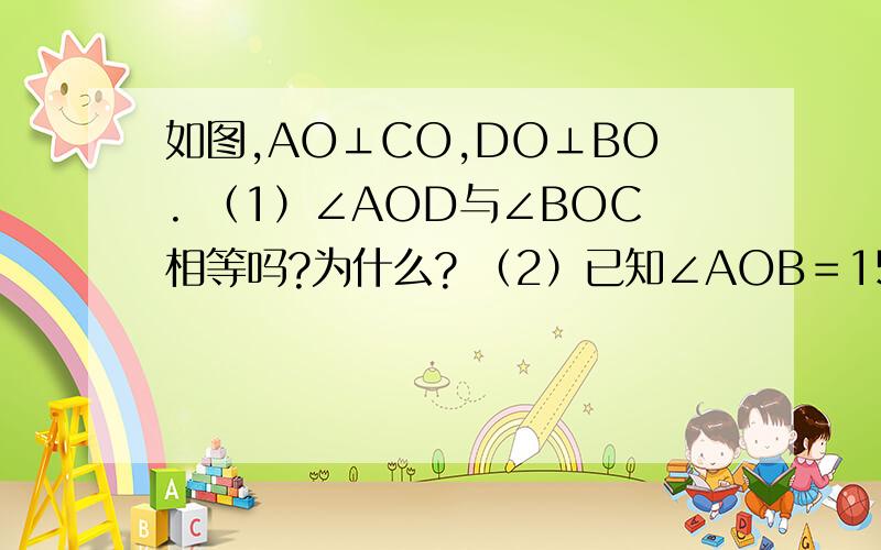 如图,AO⊥CO,DO⊥BO. （1）∠AOD与∠BOC相等吗?为什么? （2）已知∠AOB＝150°,求∠COD的度数.