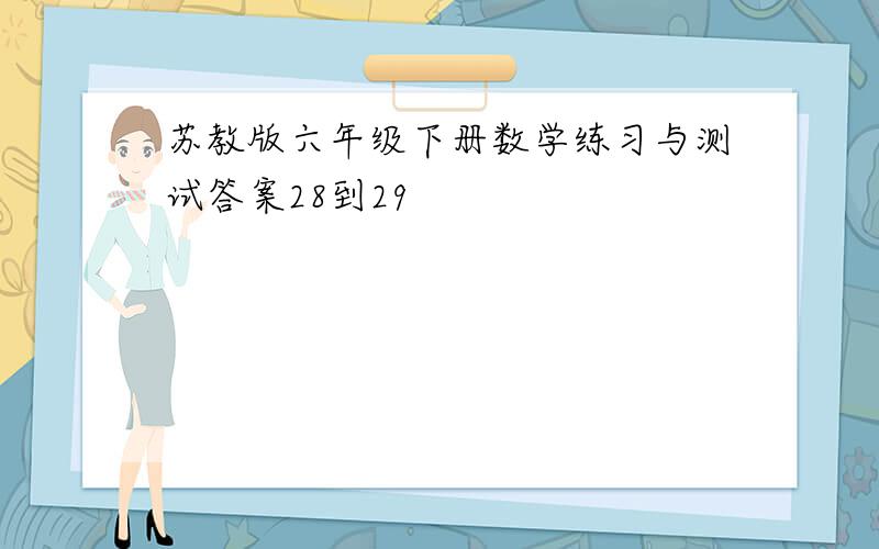 苏教版六年级下册数学练习与测试答案28到29