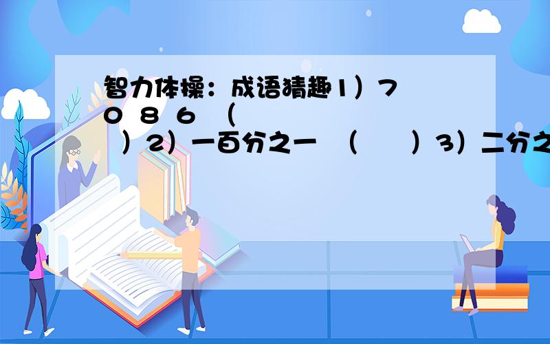 智力体操：成语猜趣1）7  0  8  6  （      ）2）一百分之一  （      ）3）二分之七      （      ）4）2  3  4  5  6  7  8  9  （      ）5）0+0=0         （      ）6）3  3  2  2  （      ）7）2  4  6  8  （      ）8