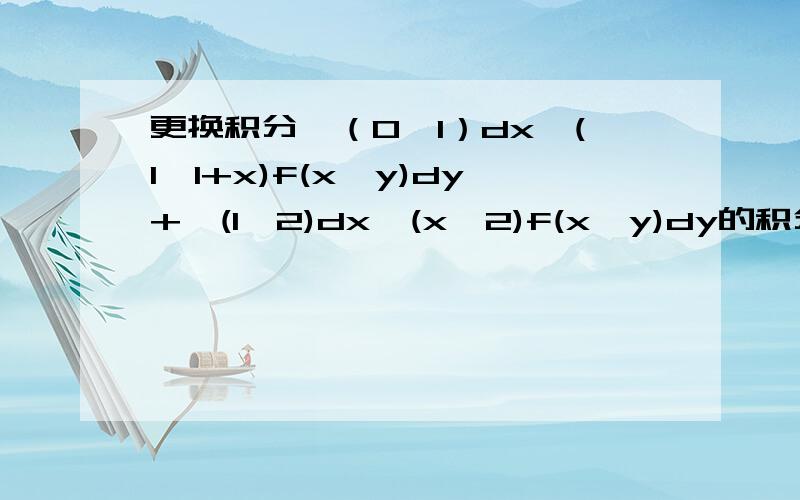 更换积分∫（0,1）dx∫(1,1+x)f(x,y)dy+∫(1,2)dx∫(x,2)f(x,y)dy的积分顺序