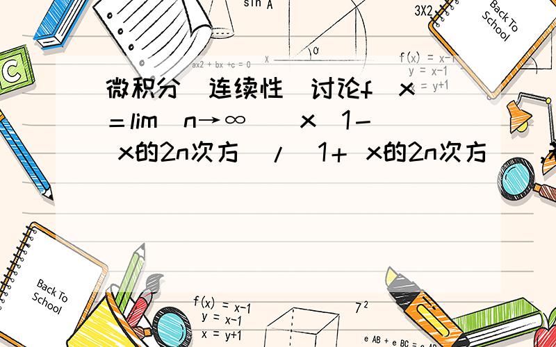 微积分（连续性）讨论f（x）＝lim（n→∞）（x（1－ x的2n次方）/（1＋ x的2n次方））,若f（x）有间断点,判断其类型.