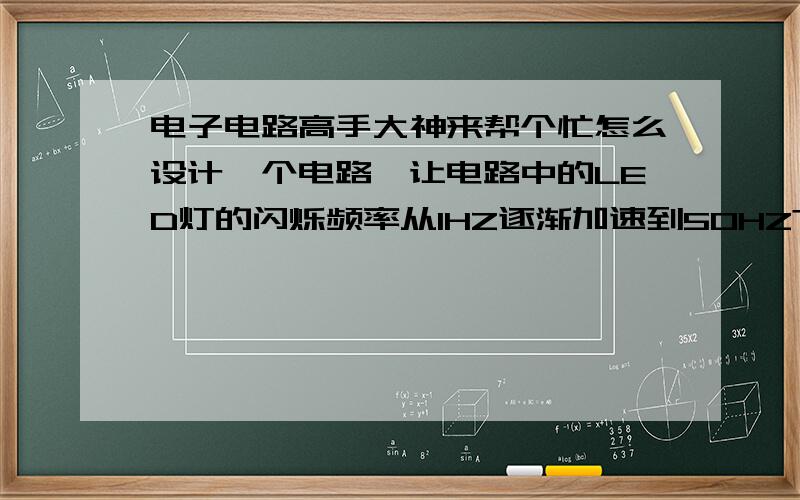 电子电路高手大神来帮个忙怎么设计一个电路,让电路中的LED灯的闪烁频率从1HZ逐渐加速到50HZ?有没有办法加一个蜂鸣器,让灯光和蜂鸣器一起工作,等闪一下蜂鸣器响一下,也随着灯光的频率逐