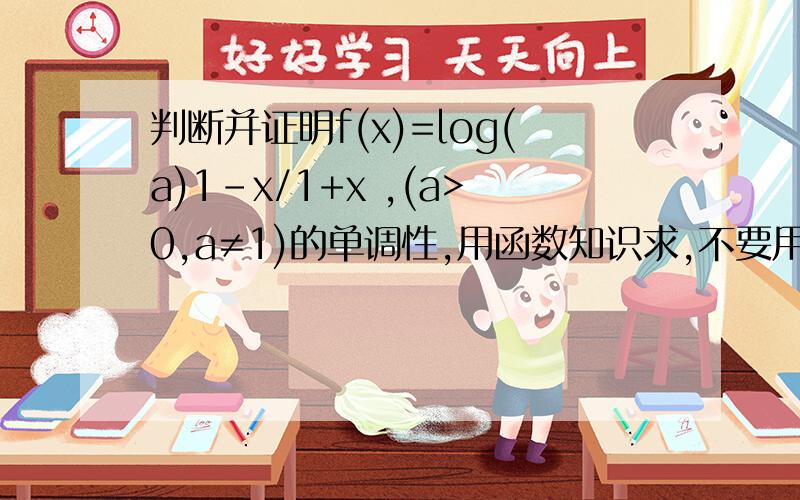 判断并证明f(x)=log(a)1-x/1+x ,(a>0,a≠1)的单调性,用函数知识求,不要用导数