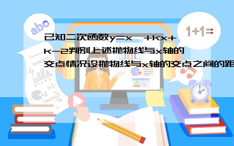 已知二次函数y=x^+kx+k-2判别上述抛物线与x轴的交点情况设抛物线与x轴的交点之间的距离为2根号5,求k的值.求救!