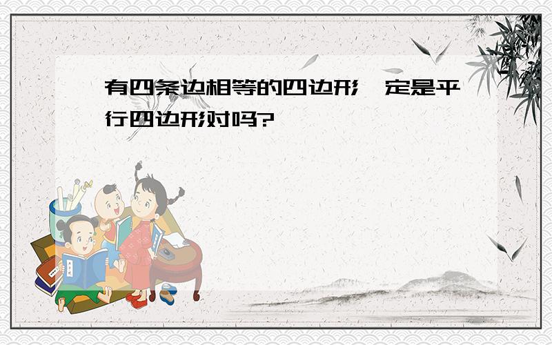 有四条边相等的四边形一定是平行四边形对吗?