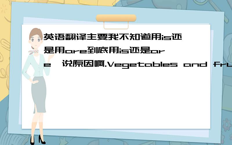 英语翻译主要我不知道用is还是用are到底用is还是are,说原因啊.Vegetables and fruit()()()your health