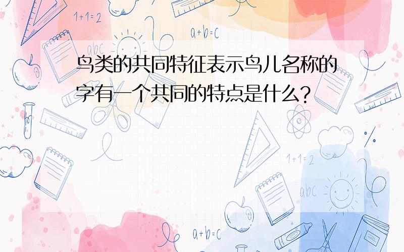 鸟类的共同特征表示鸟儿名称的字有一个共同的特点是什么?