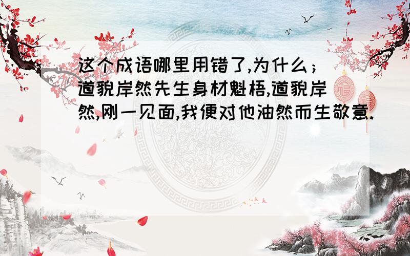 这个成语哪里用错了,为什么；道貌岸然先生身材魁梧,道貌岸然,刚一见面,我便对他油然而生敬意.