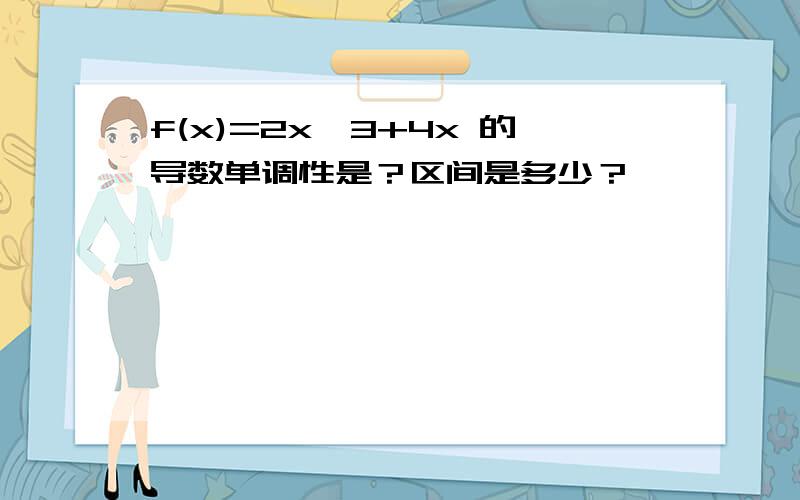 f(x)=2x^3+4x 的导数单调性是？区间是多少？