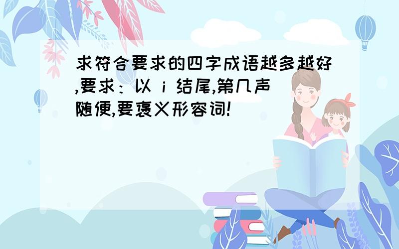 求符合要求的四字成语越多越好,要求：以 i 结尾,第几声随便,要褒义形容词!