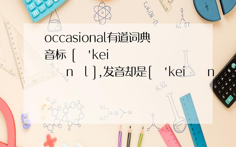 occasional有道词典音标 [ə'keiʒənəl ],发音却是[ə'keiʃənəl ]怎么把/ʒ/读成了/ʃ/?