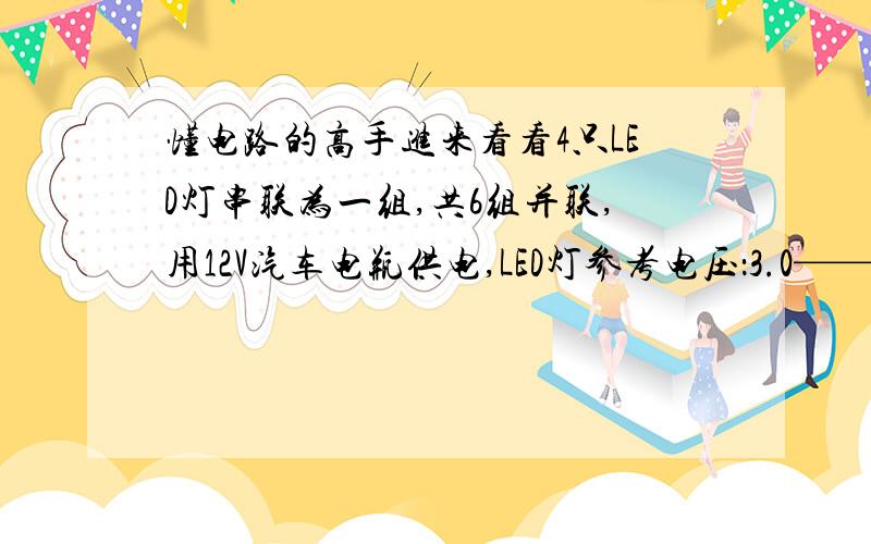 懂电路的高手进来看看4只LED灯串联为一组,共6组并联,用12V汽车电瓶供电,LED灯参考电压：3.0——3.2V参考电流：5mA——20mA,请问就直接这样接线有没有问题,灯会不会爆掉,