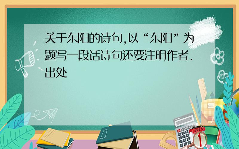 关于东阳的诗句,以“东阳”为题写一段话诗句还要注明作者.出处