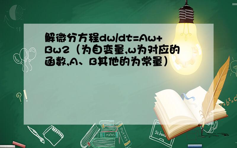 解微分方程dw/dt=Aw+Bw2（为自变量,w为对应的函数,A、B其他的为常量）