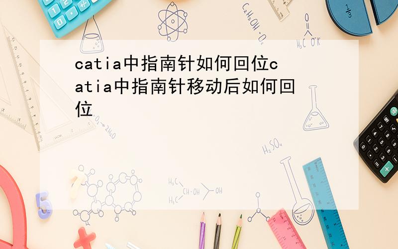 catia中指南针如何回位catia中指南针移动后如何回位