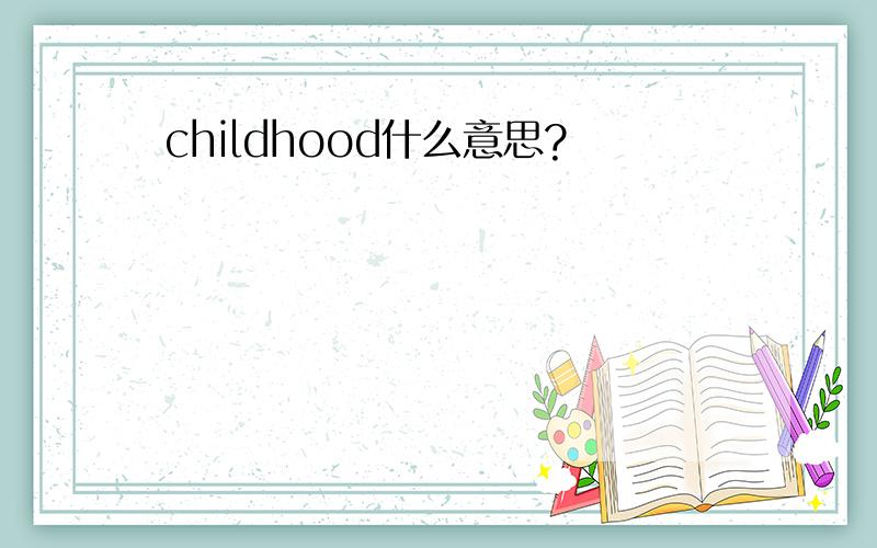 childhood什么意思?