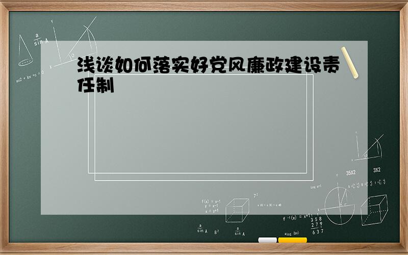 浅谈如何落实好党风廉政建设责任制