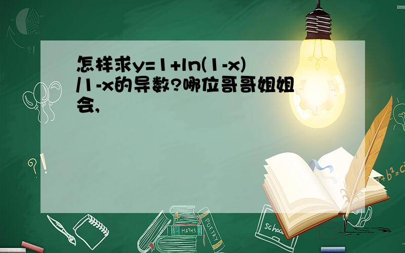 怎样求y=1+ln(1-x)/1-x的导数?哪位哥哥姐姐会,