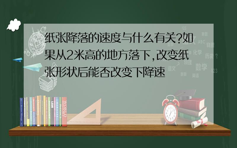 纸张降落的速度与什么有关?如果从2米高的地方落下,改变纸张形状后能否改变下降速