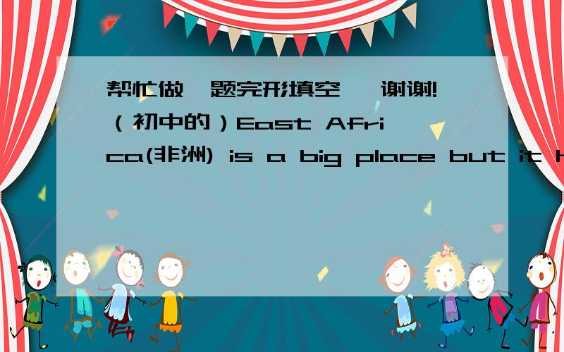 帮忙做一题完形填空, 谢谢!（初中的）East Africa(非洲) is a big place but it has a small mumber of hospitals. It _1_ doctors and nurses. The big _2_ have them but the villages _3_. Most of the people live in the countryside. Michael W