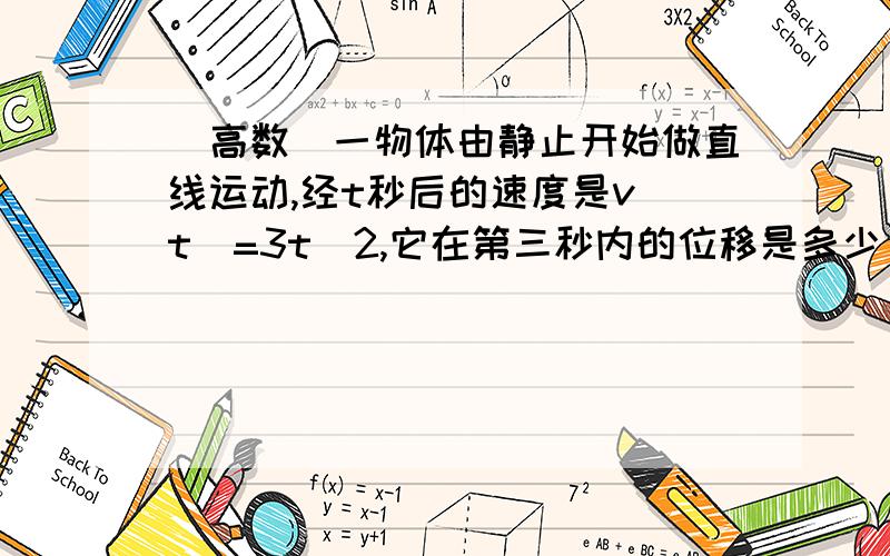 （高数）一物体由静止开始做直线运动,经t秒后的速度是v(t)=3t^2,它在第三秒内的位移是多少