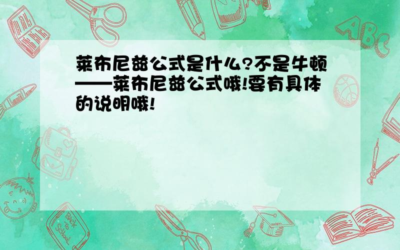 莱布尼兹公式是什么?不是牛顿——莱布尼兹公式哦!要有具体的说明哦!