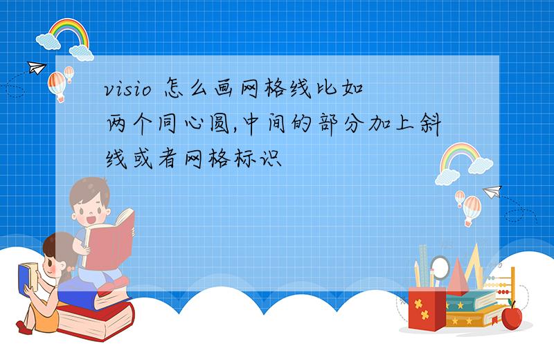 visio 怎么画网格线比如两个同心圆,中间的部分加上斜线或者网格标识