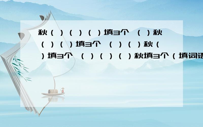 秋（）（）（）填3个 （）秋（）（）填3个 （）（）秋（）填3个 （）（）（）秋填3个（填词语有哪些?）