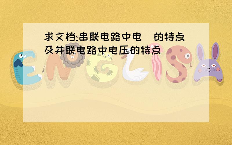 求文档:串联电路中电圧的特点及并联电路中电压的特点