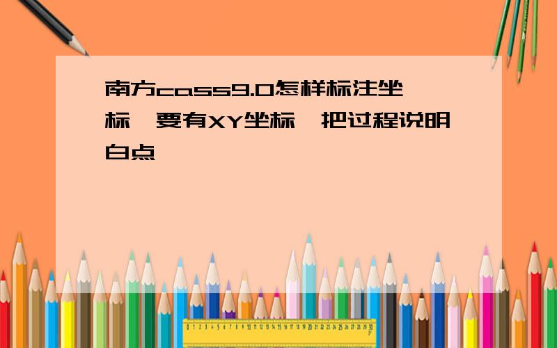 南方cass9.0怎样标注坐标,要有XY坐标,把过程说明白点