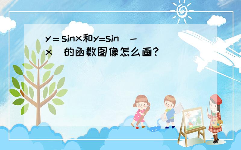 y＝sinx和y=sin（-x）的函数图像怎么画?