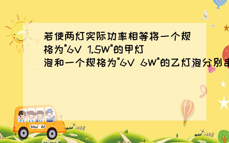 若使两灯实际功率相等将一个规格为