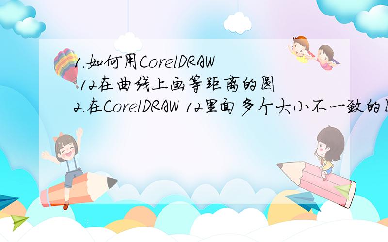 1.如何用CorelDRAW 12在曲线上画等距离的圆 2.在CorelDRAW 12里面多个大小不一致的圆如何同时缩小或者放大