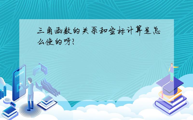 三角函数的关系和坐标计算是怎么使的呀?