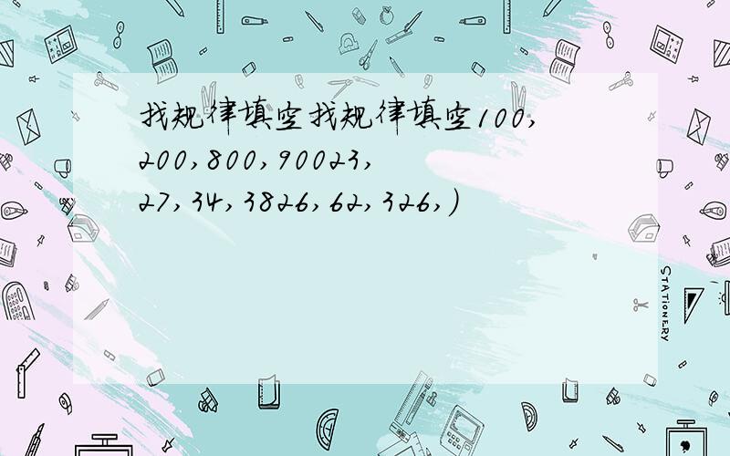 找规律填空找规律填空100,200,800,90023,27,34,3826,62,326,）