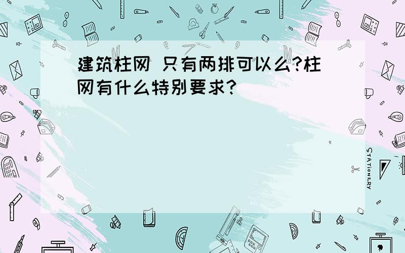 建筑柱网 只有两排可以么?柱网有什么特别要求?