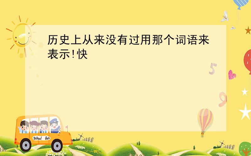 历史上从来没有过用那个词语来表示!快