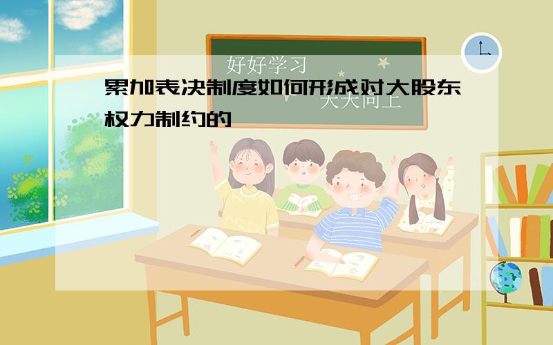 累加表决制度如何形成对大股东权力制约的