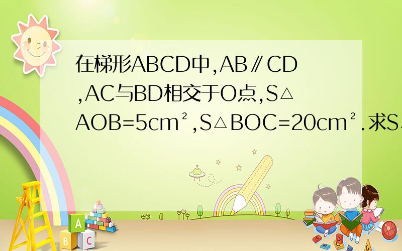 在梯形ABCD中,AB∥CD,AC与BD相交于O点,S△AOB=5cm²,S△BOC=20cm².求S△ACD的值.