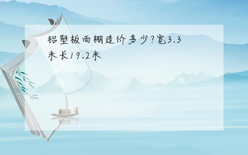 铝塑板雨棚造价多少?宽3.3米长19.2米