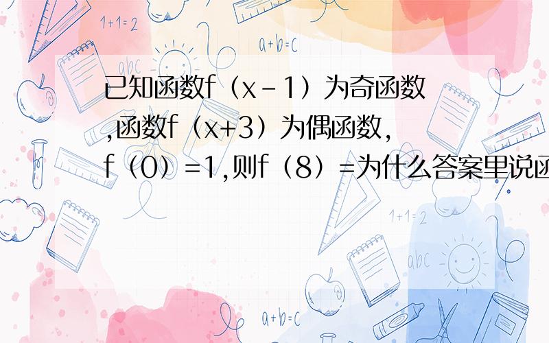 已知函数f（x-1）为奇函数,函数f（x+3）为偶函数,f（0）=1,则f（8）=为什么答案里说函数f（x+3）为偶函数,∴f（x+3）=f（-x+3）?为什么只要变x的符号即可?