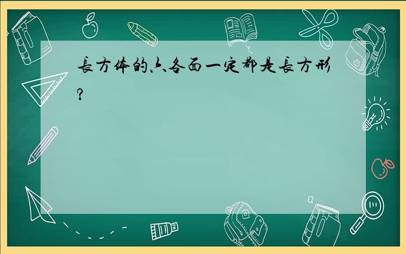 长方体的六各面一定都是长方形?